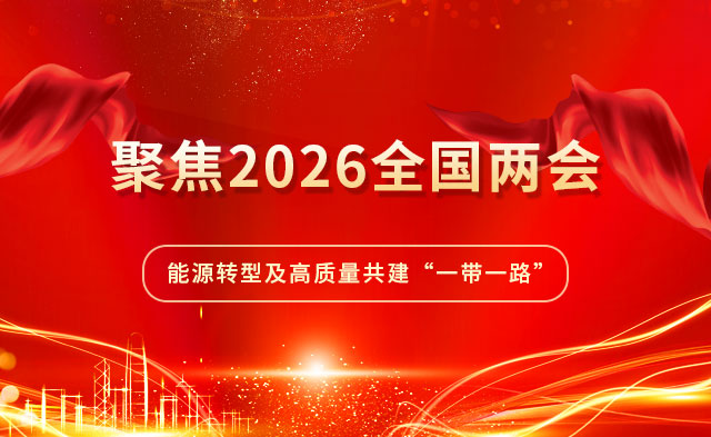 聚焦2026全国两会 | 从政府工作报告看中国能源转型与&ldquo;一带一路&rdquo;新机遇